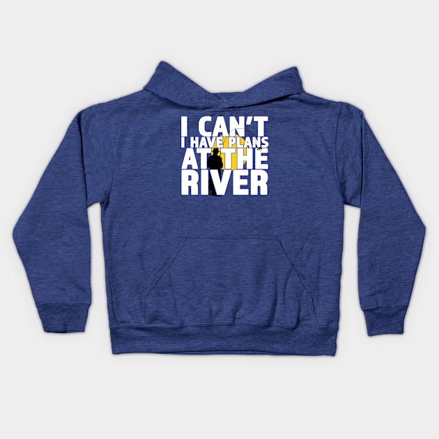 I Can't I Have Plans At The River - Great Gift for the Fisherman Kids Hoodie by RKP'sTees